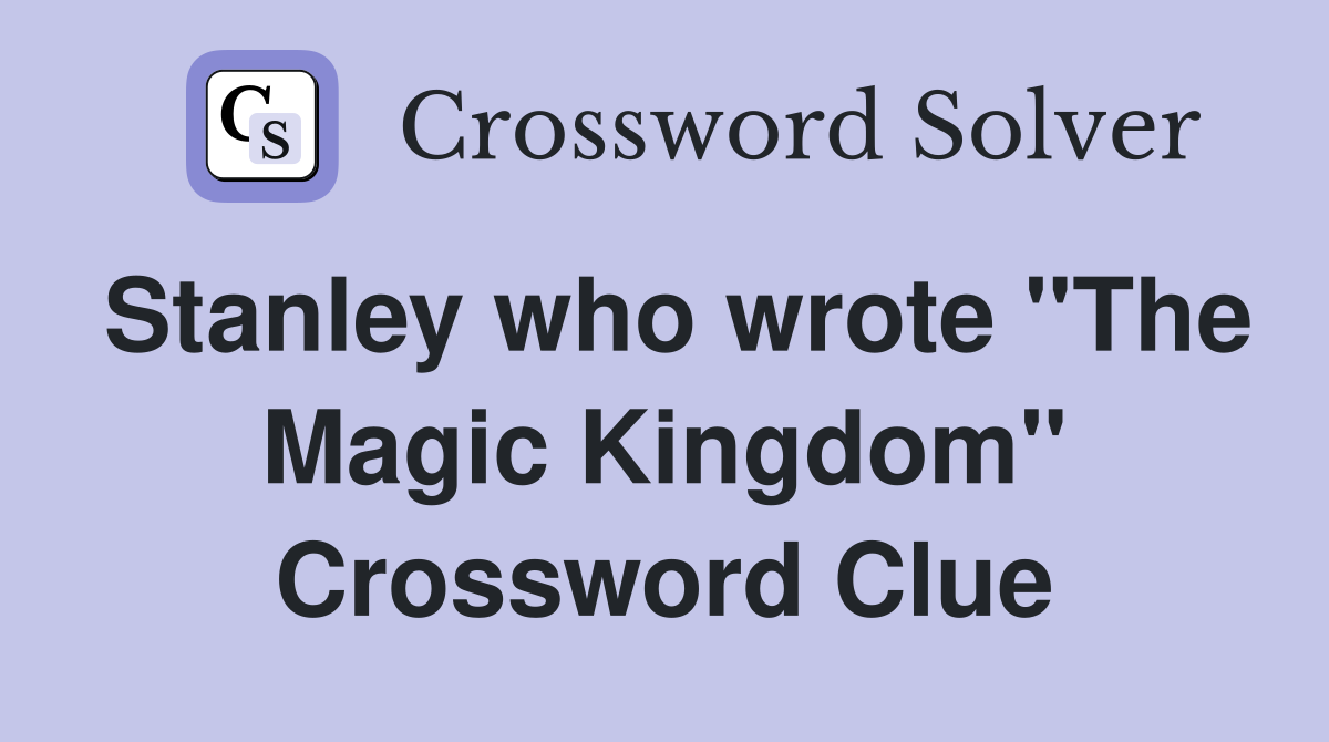 Stanley who wrote "The Magic Kingdom" Crossword Clue