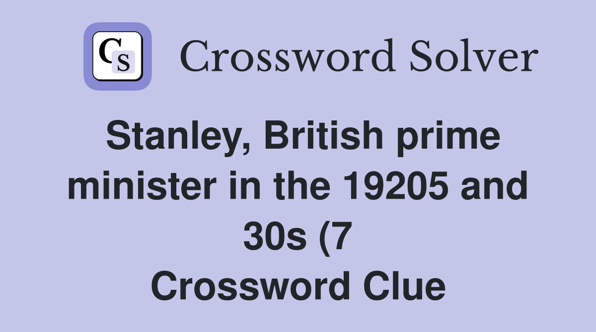 Stanley British prime minister in the 19205 and 30s (7) Crossword Stanley British prime minister in the 19205 and 30s (7) Crossword