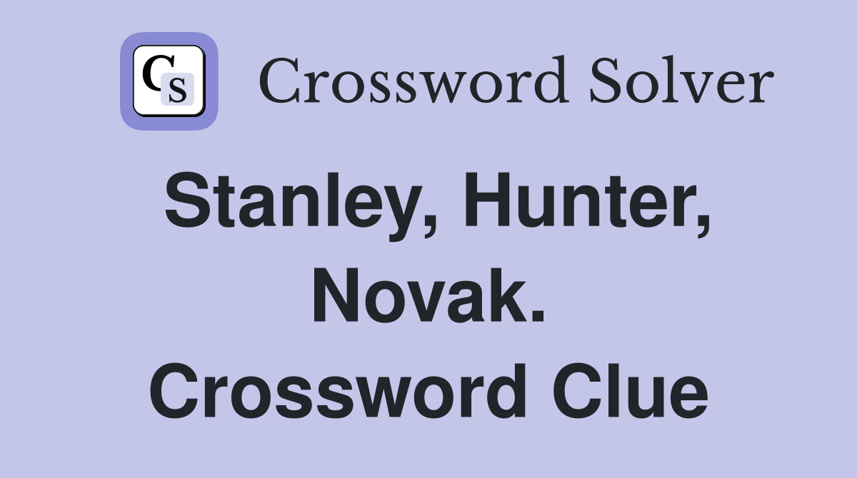 Stanley, Hunter, Novak. Crossword Clue