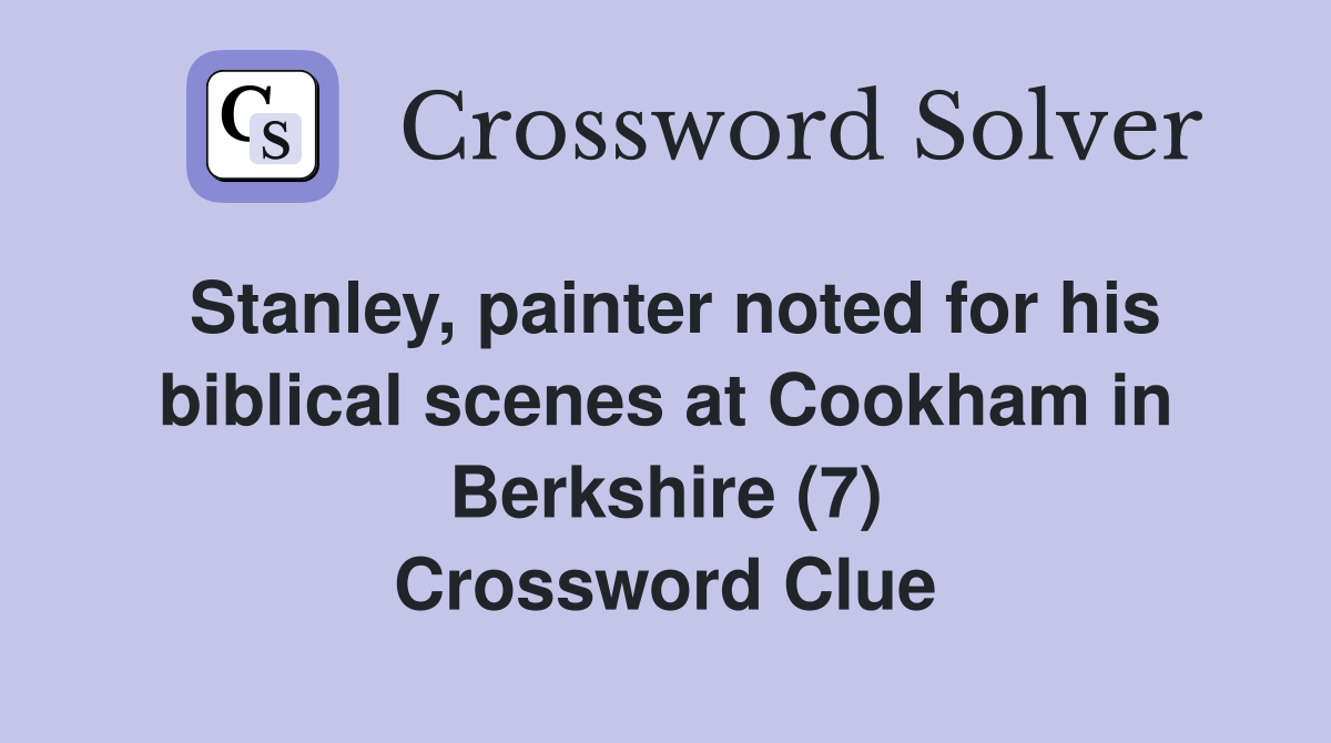 Stanley, painter noted for his biblical scenes at Cookham in Berkshire (7) Crossword Clue