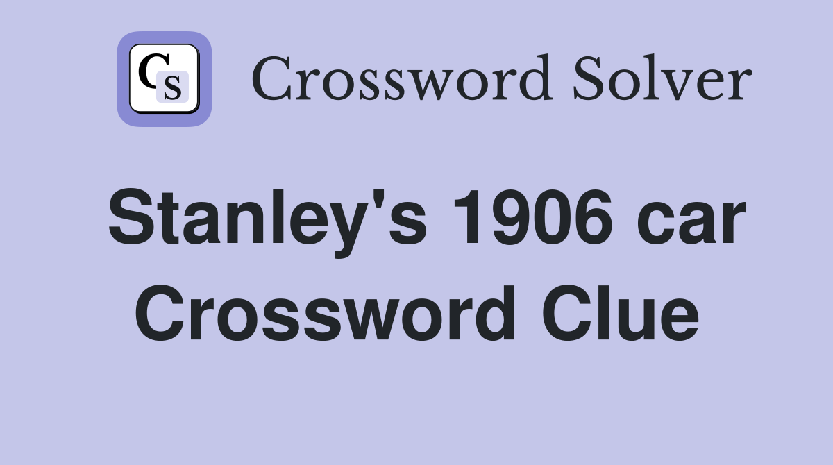Stanley's 1906 car Crossword Clue