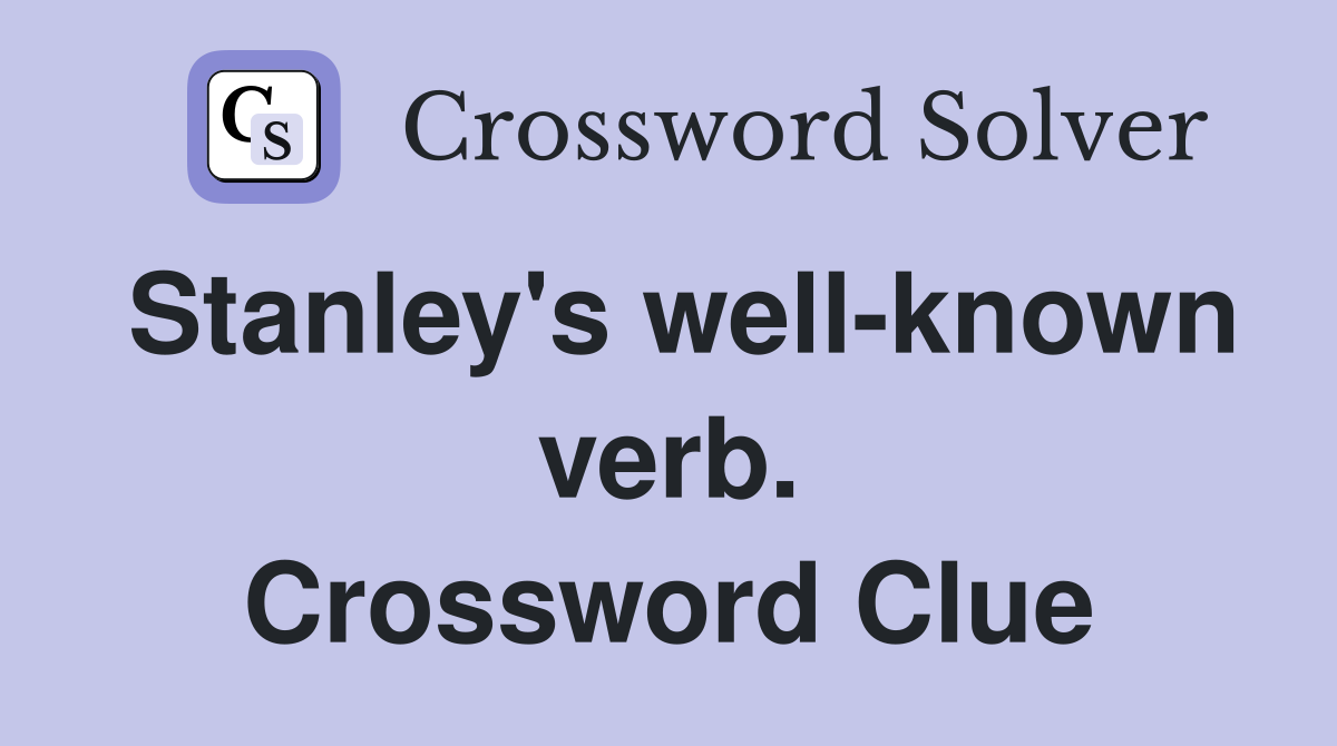 Stanley's well-known verb. Crossword Clue