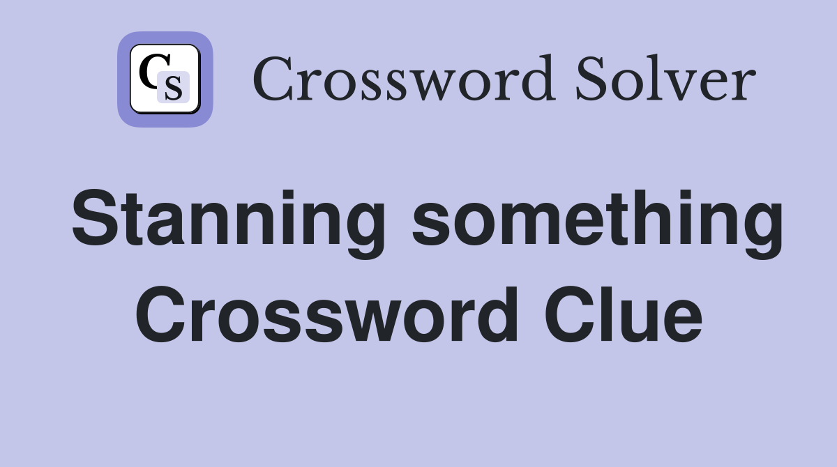 Stanning something Crossword Clue