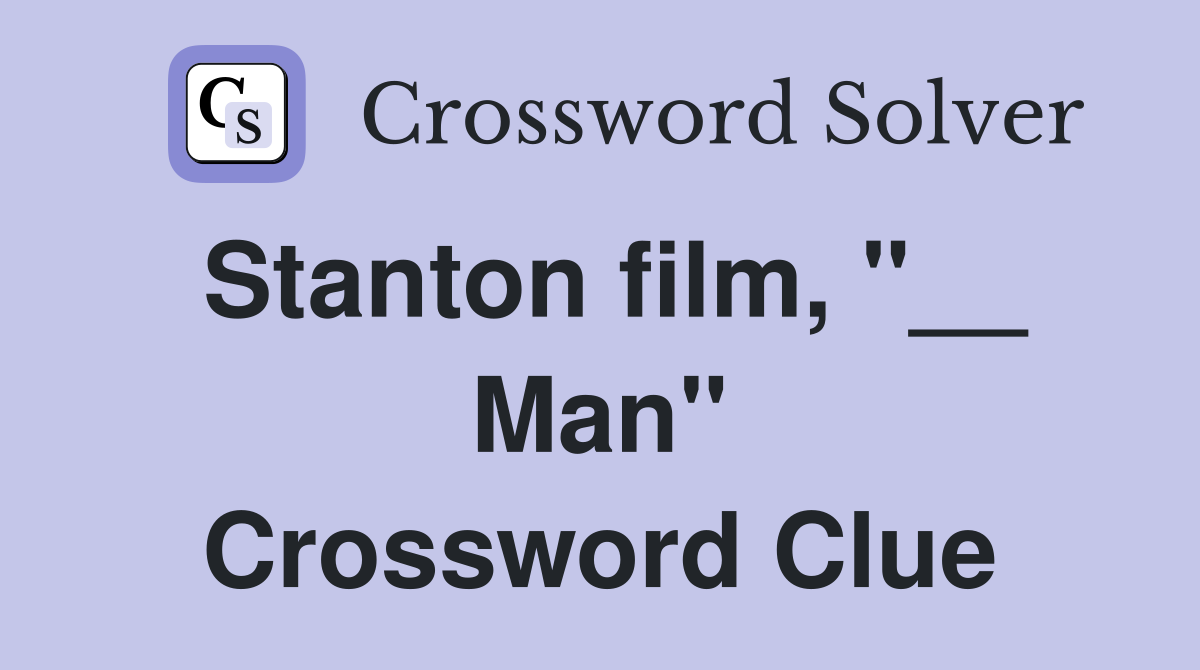 Stanton film, "__ Man" Crossword Clue