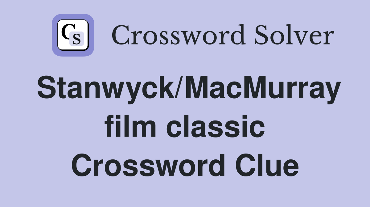 Stanwyck/MacMurray film classic Crossword Clue