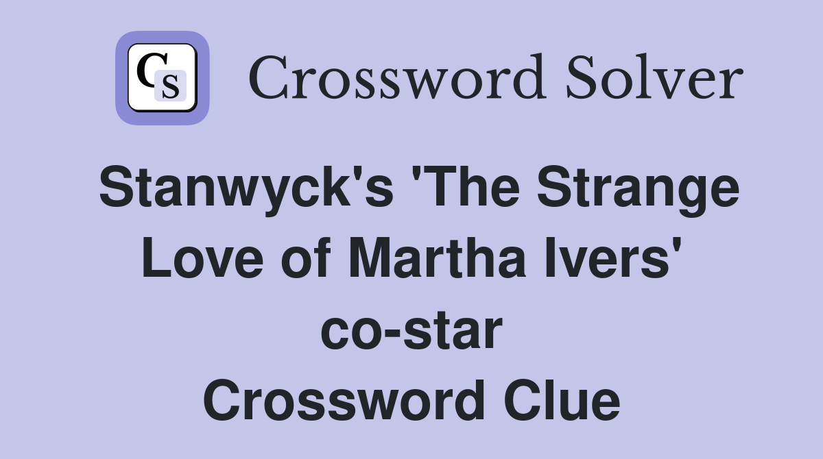 Stanwyck's 'The Strange Love of Martha Ivers' co-star Crossword Clue