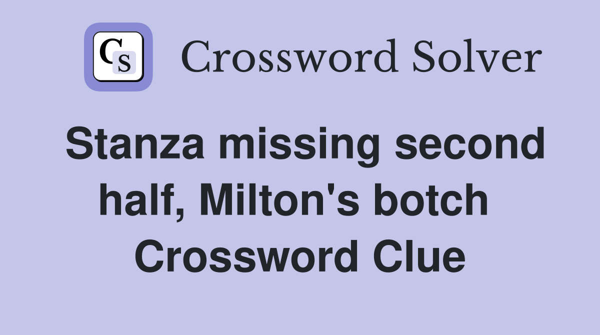 Stanza missing second half, Milton's botch  Crossword Clue