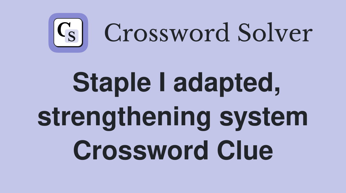 Staple I adapted, strengthening system Crossword Clue