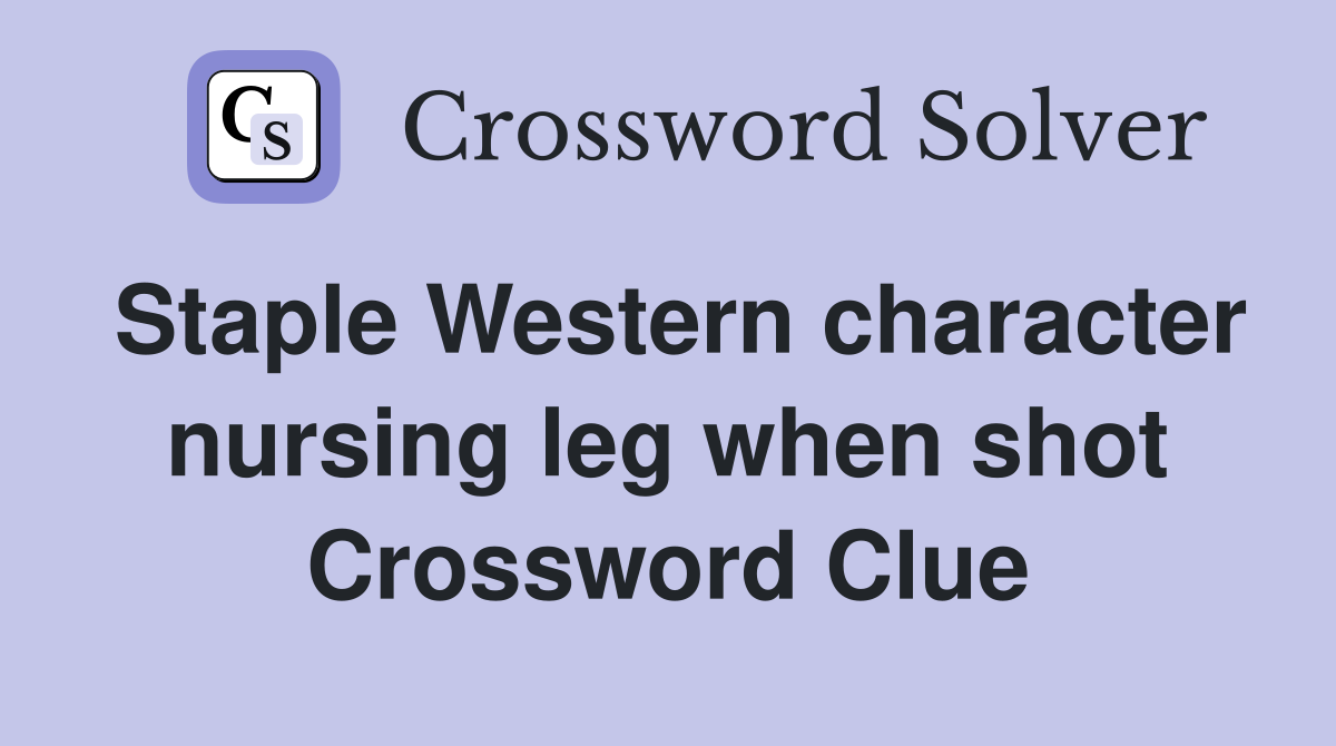 Staple Western character nursing leg when shot Crossword Clue