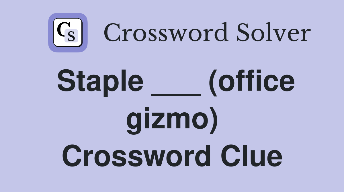 Staple ___ (office gizmo) Crossword Clue