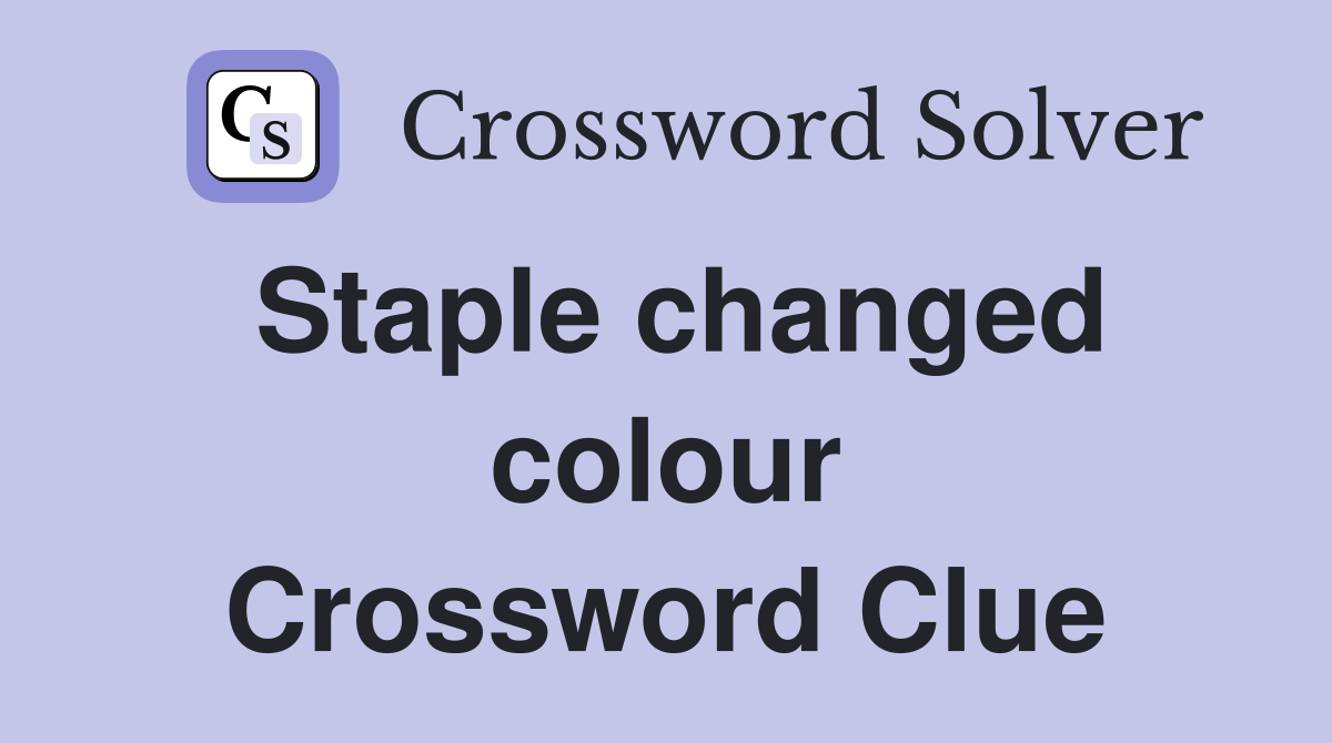 Staple changed colour Crossword Clue