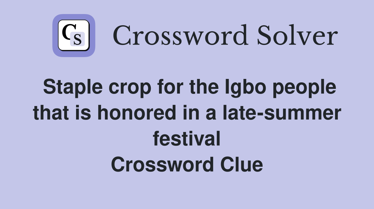 Staple crop for the Igbo people that is honored in a late-summer festival Crossword Clue