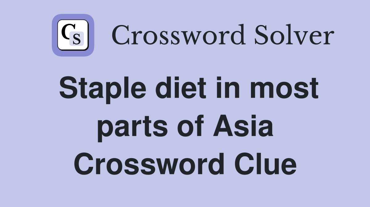 Staple diet in most parts of Asia Crossword Clue