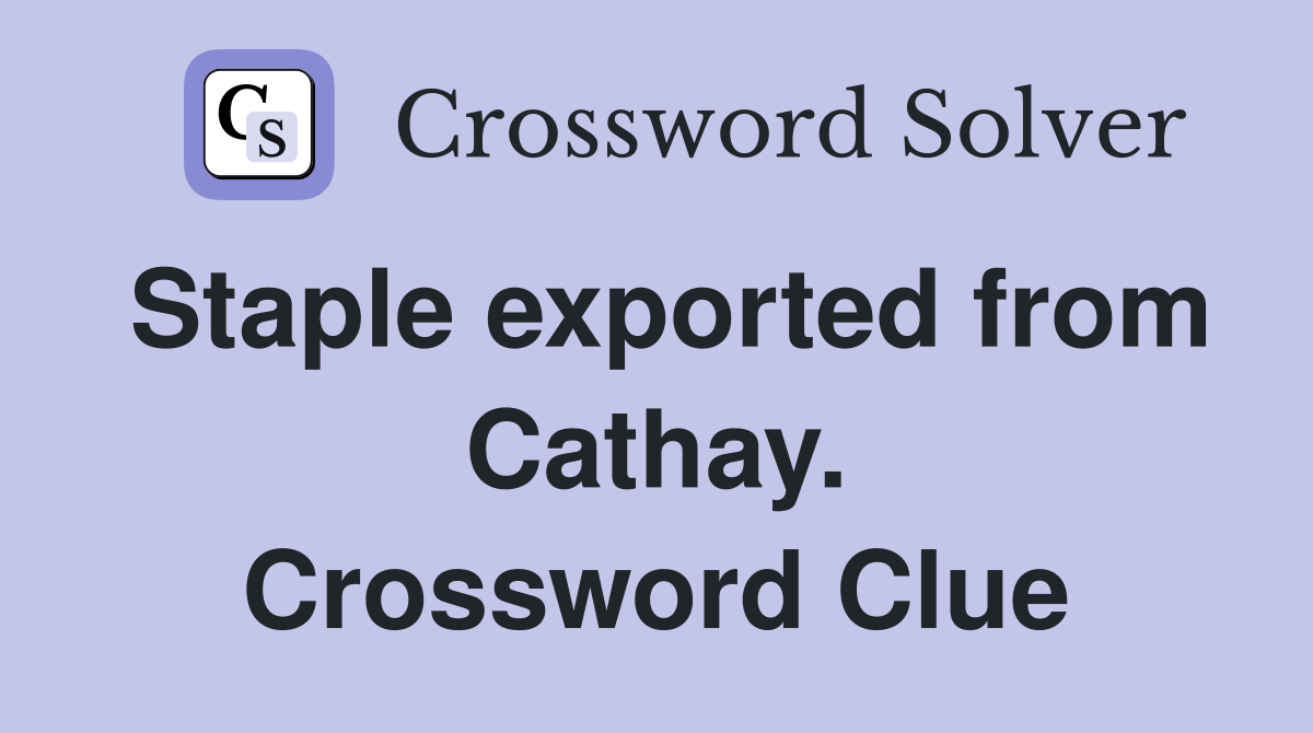 Staple exported from Cathay. Crossword Clue