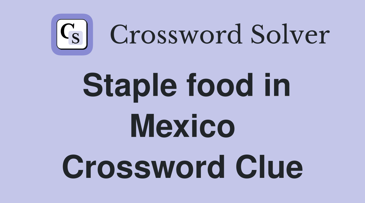 Staple food in Mexico Crossword Clue