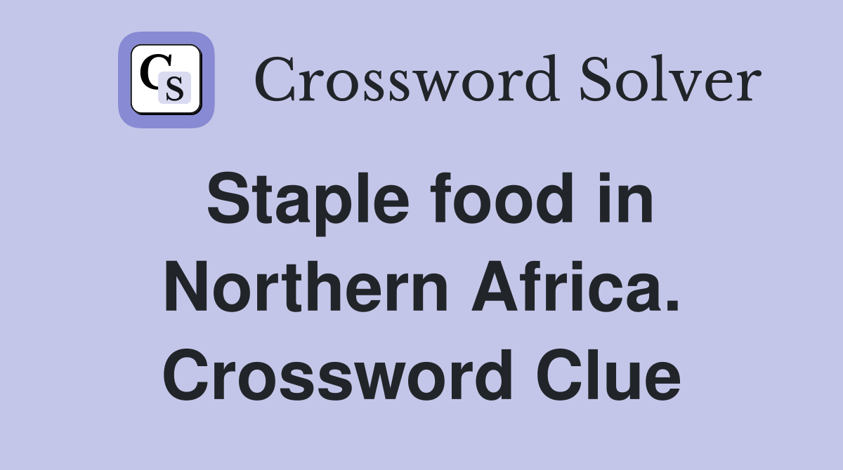 Staple food in Northern Africa. Crossword Clue