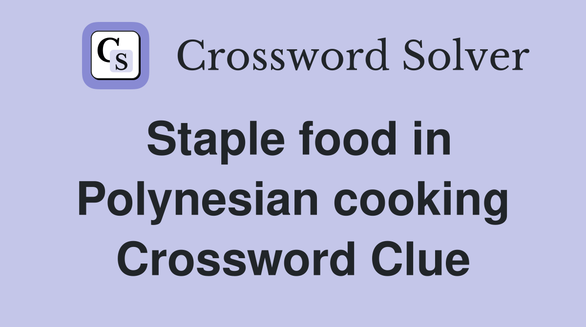 Staple food in Polynesian cooking Crossword Clue