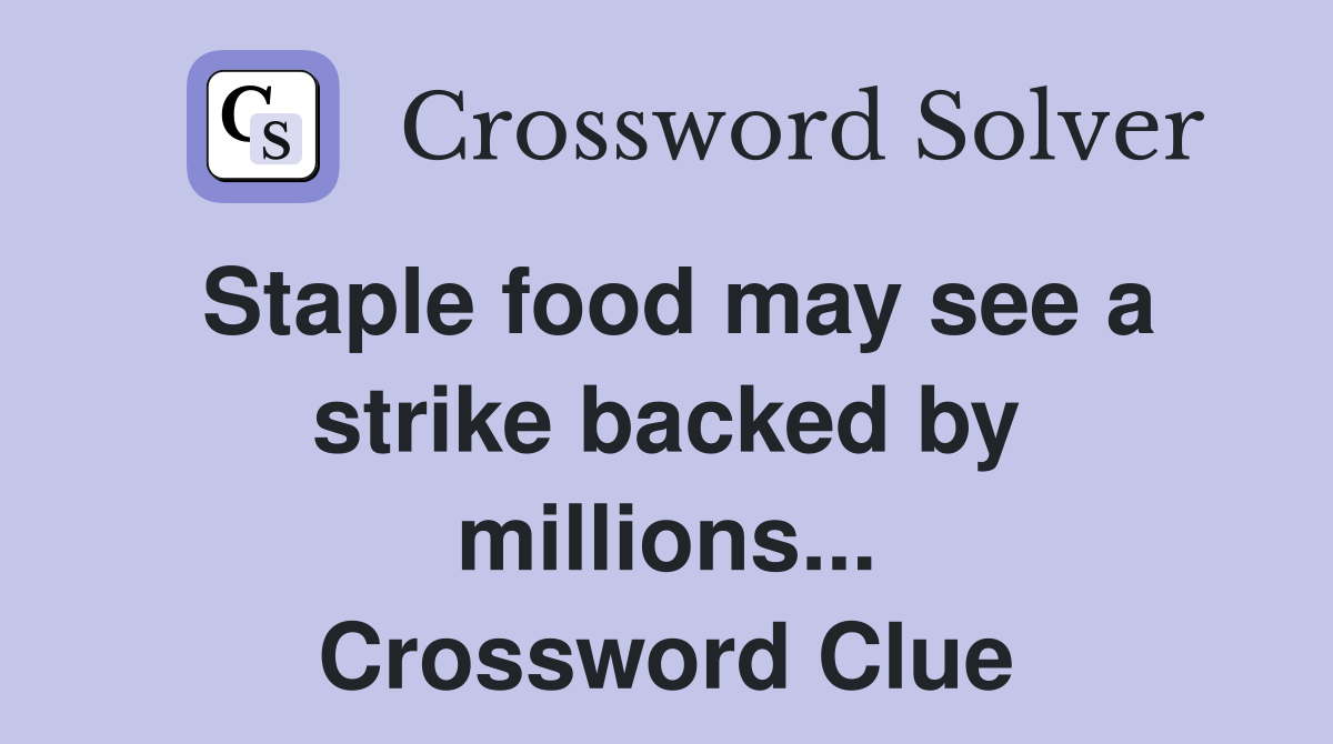 Staple food may see a strike backed by millions... Crossword Clue