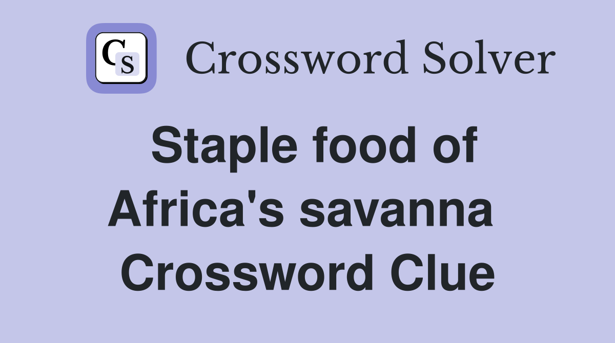 Staple food of Africa's savanna  Crossword Clue