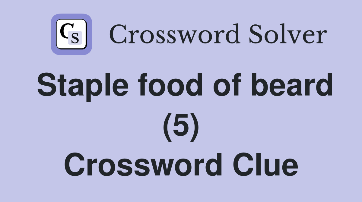 Staple food of beard (5) Crossword Clue