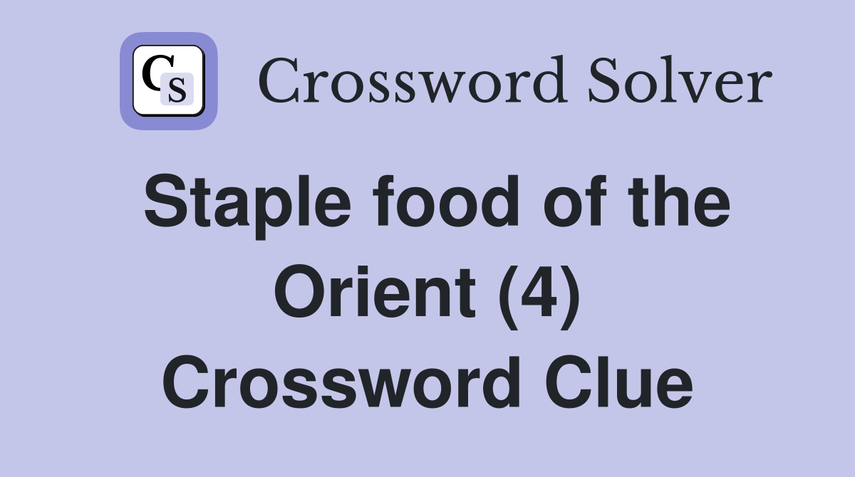 Staple food of the Orient (4) Crossword Clue