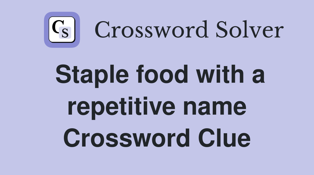 Staple food with a repetitive name Crossword Clue