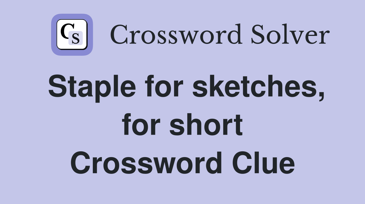 Staple for sketches, for short Crossword Clue