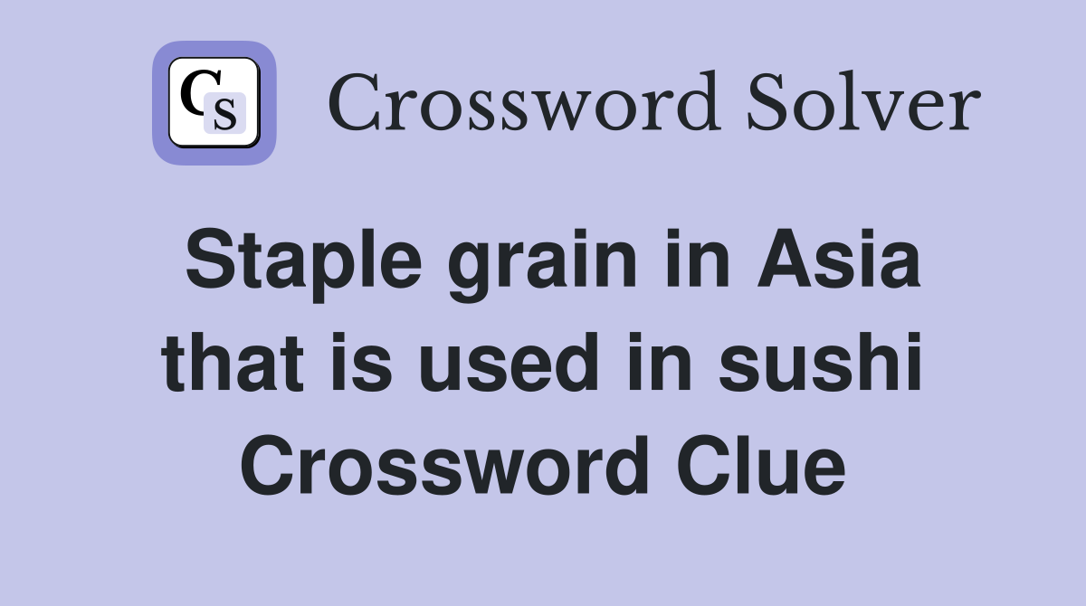 Staple grain in Asia that is used in sushi Crossword Clue
