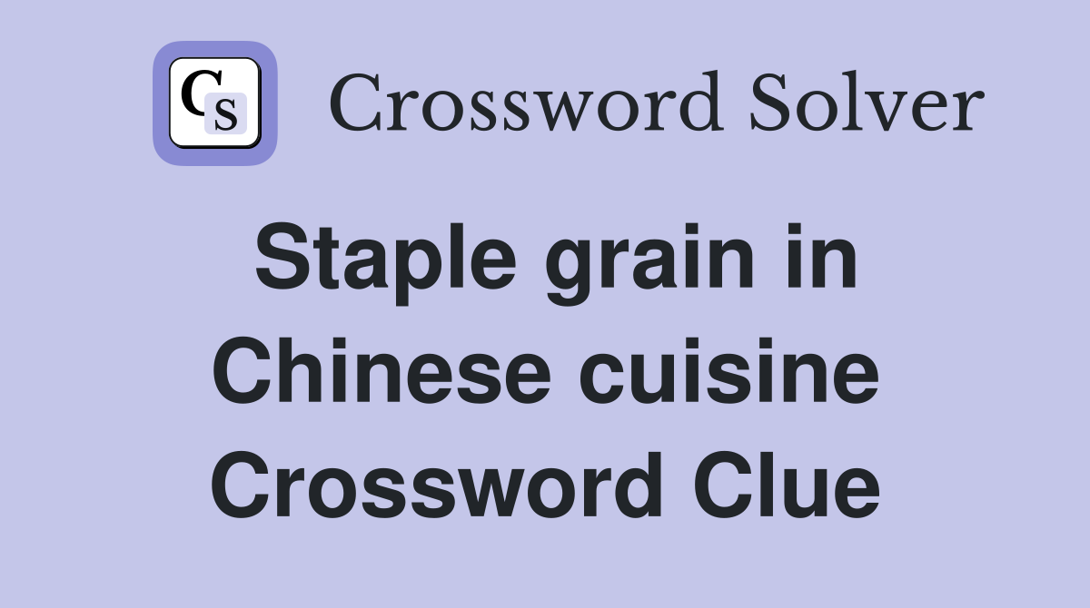 Staple grain in Chinese cuisine Crossword Clue