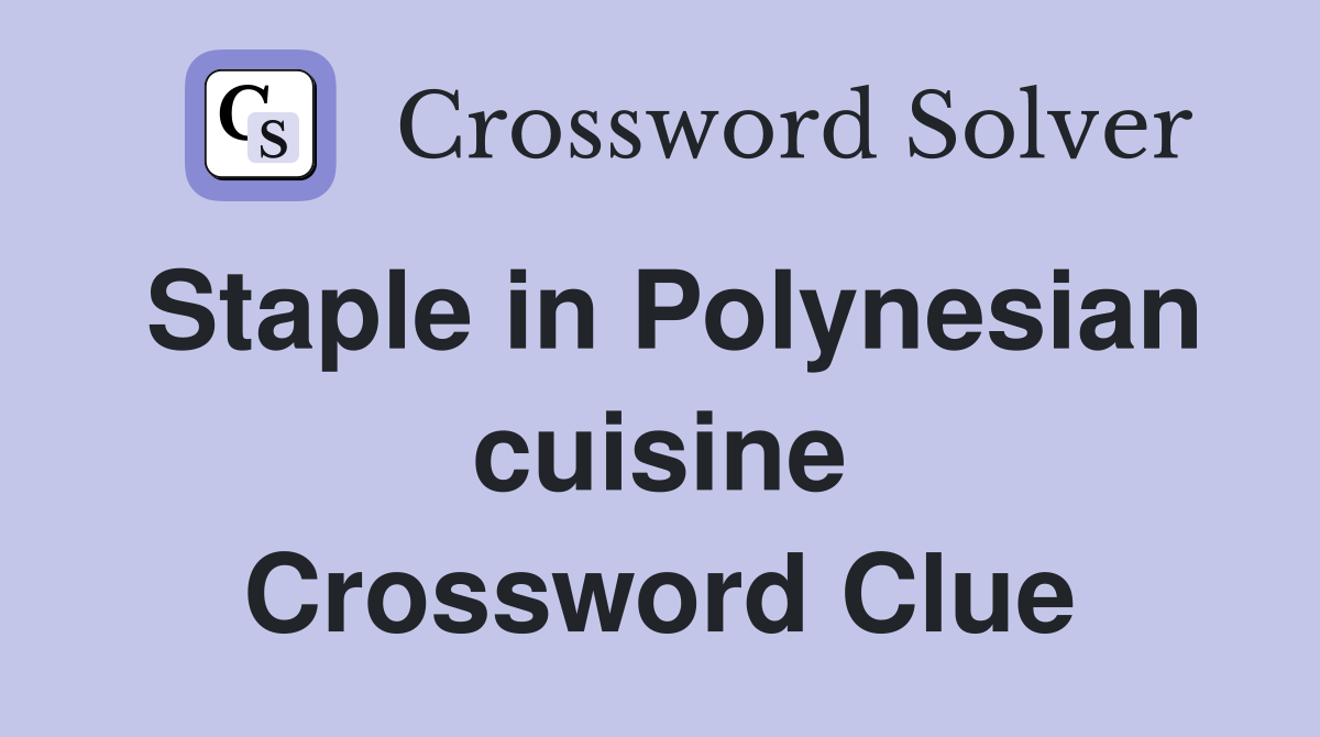 Staple in Polynesian cuisine Crossword Clue