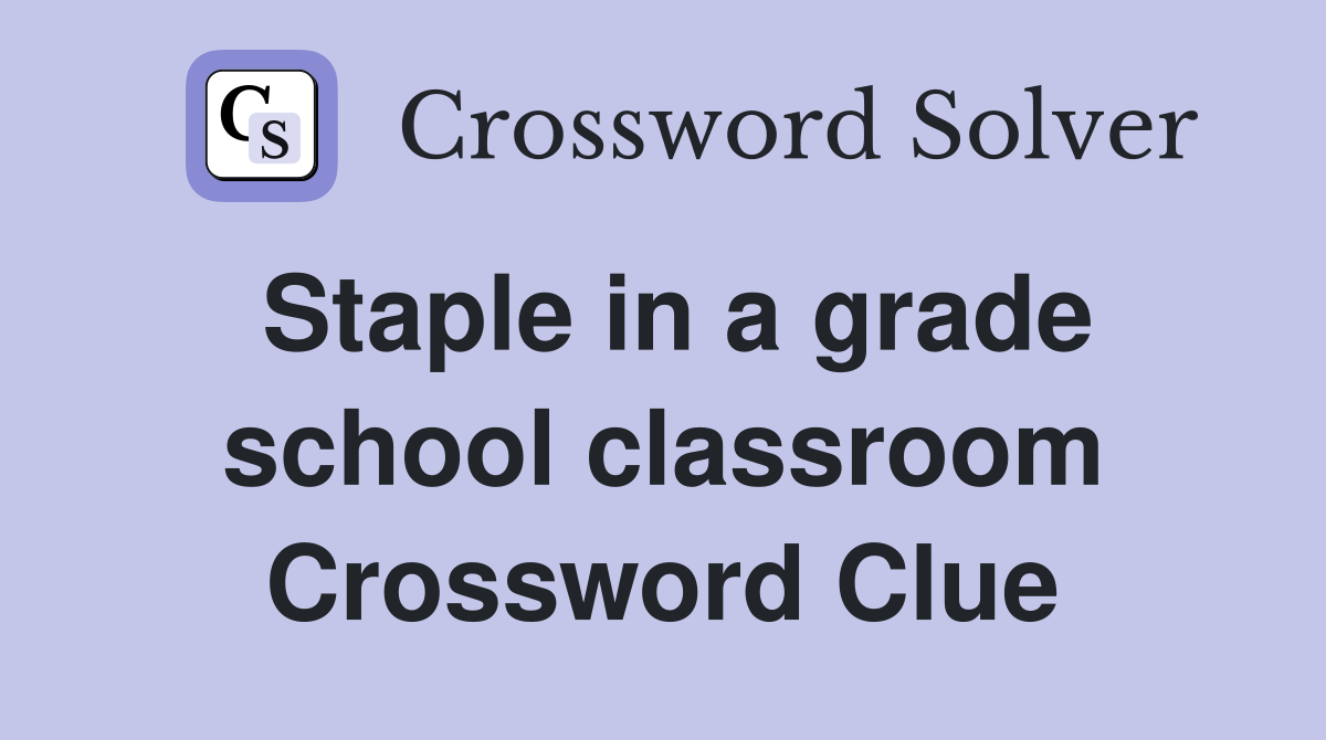 Staple in a grade school classroom Crossword Clue