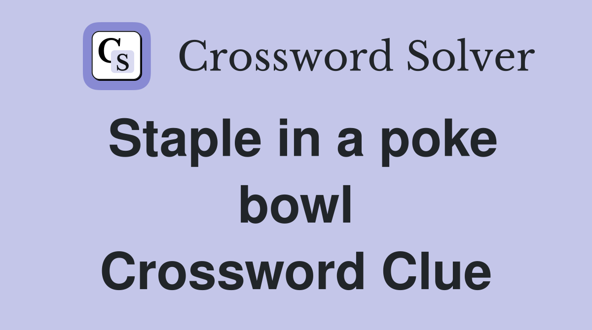 Staple in a poke bowl Crossword Clue