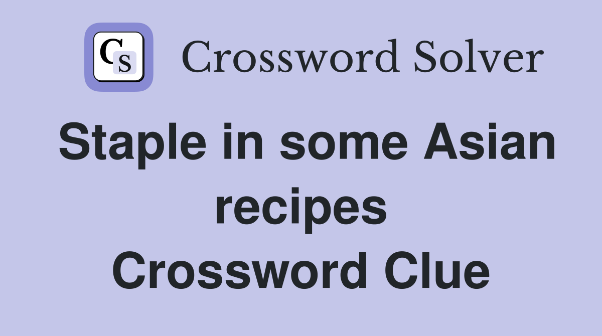 Staple in some Asian recipes Crossword Clue