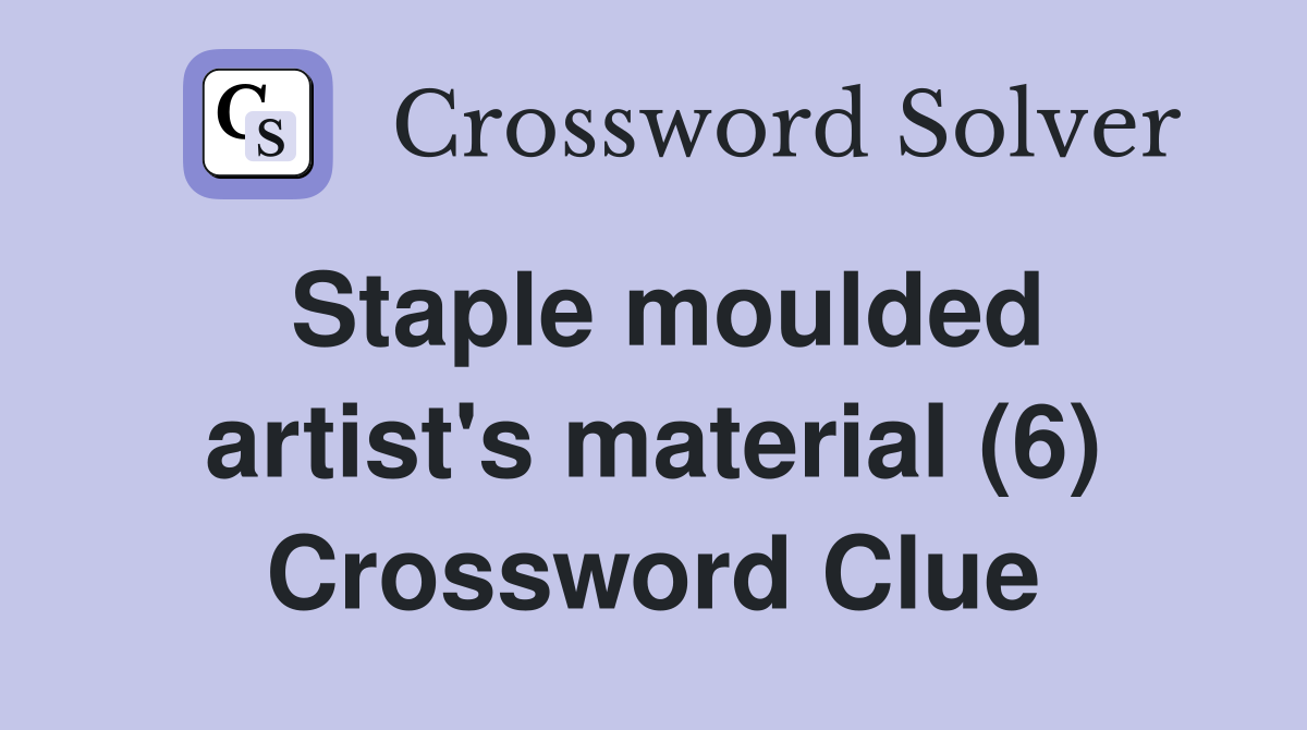 Staple moulded artist's material (6) Crossword Clue