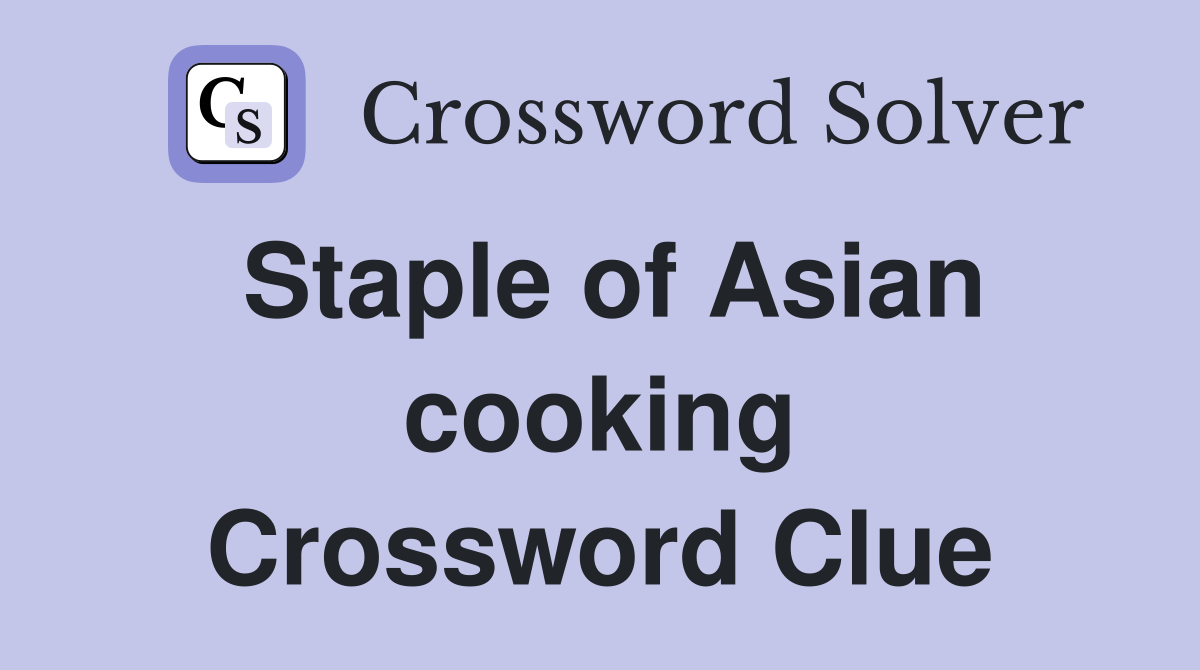 Staple of Asian cooking Crossword Clue