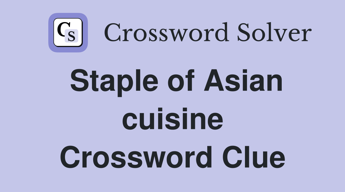 Staple of Asian cuisine Crossword Clue