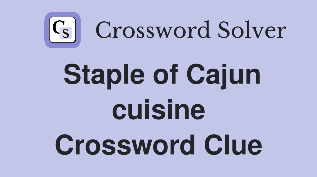 Staple of Cajun cuisine Crossword Clue