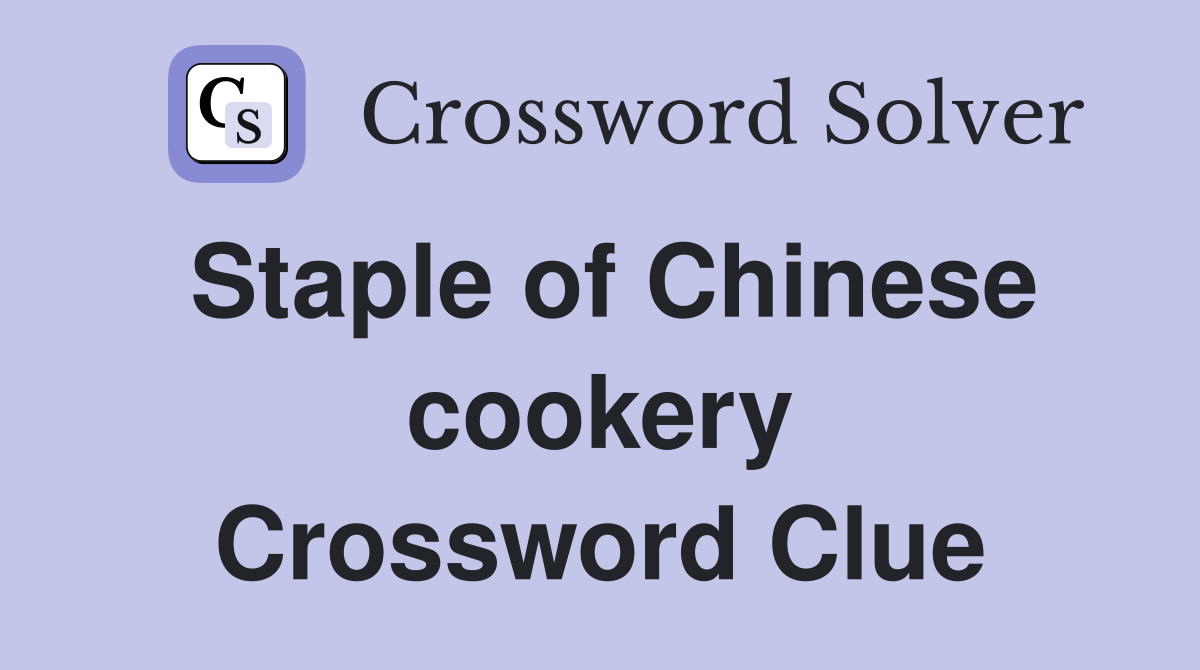 Staple of Chinese cookery Crossword Clue