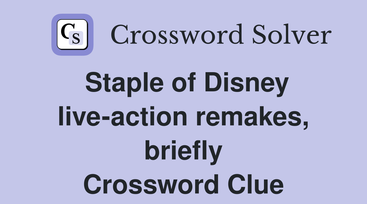 Staple of Disney live-action remakes, briefly Crossword Clue