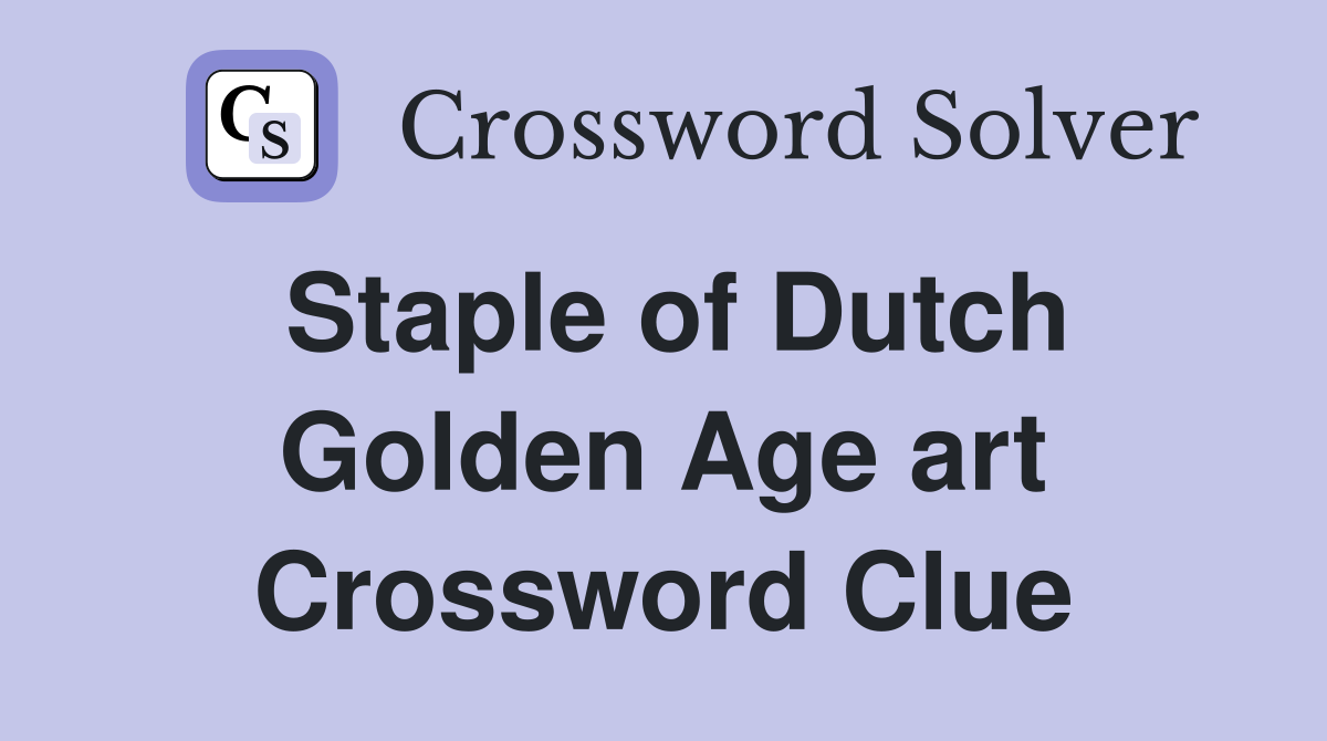 Staple of Dutch Golden Age art Crossword Clue