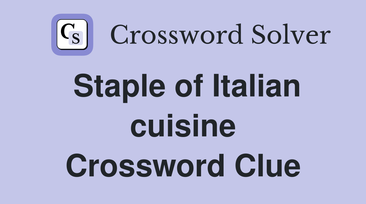 Staple of Italian cuisine Crossword Clue