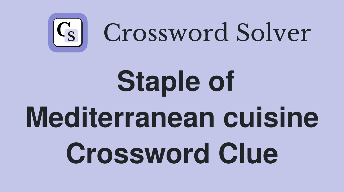 Staple of Mediterranean cuisine Crossword Clue