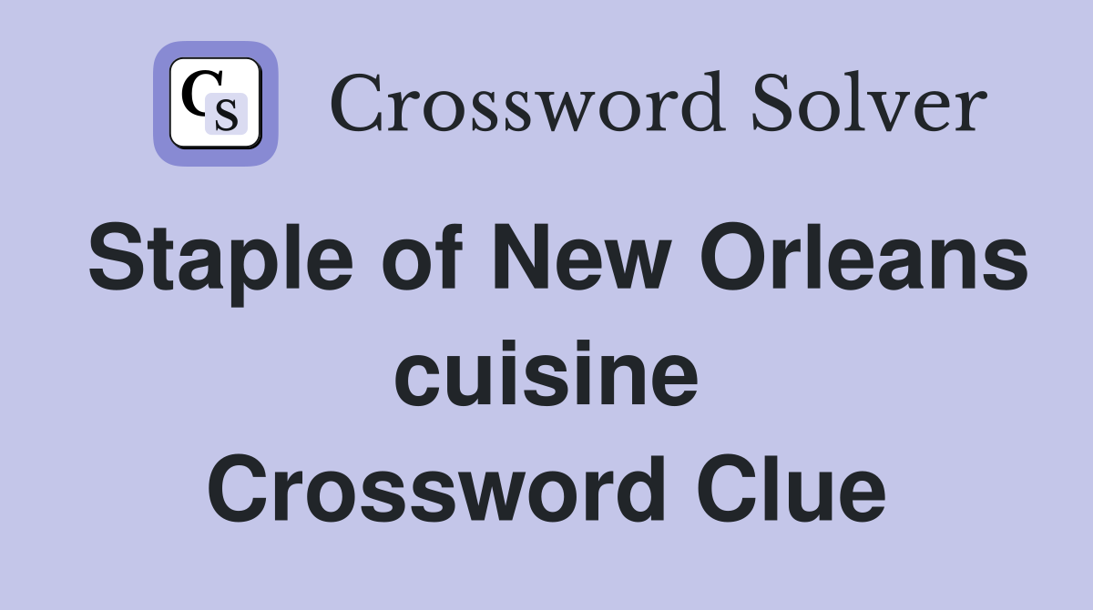 Staple of New Orleans cuisine Crossword Clue