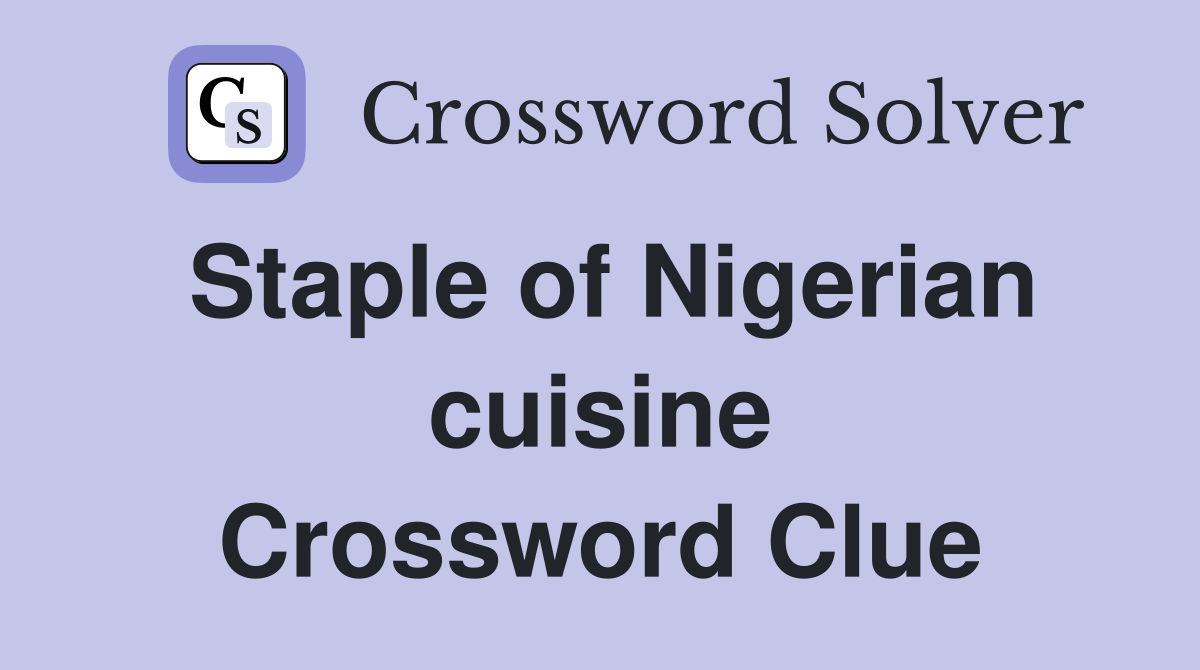 Staple of Nigerian cuisine Crossword Clue