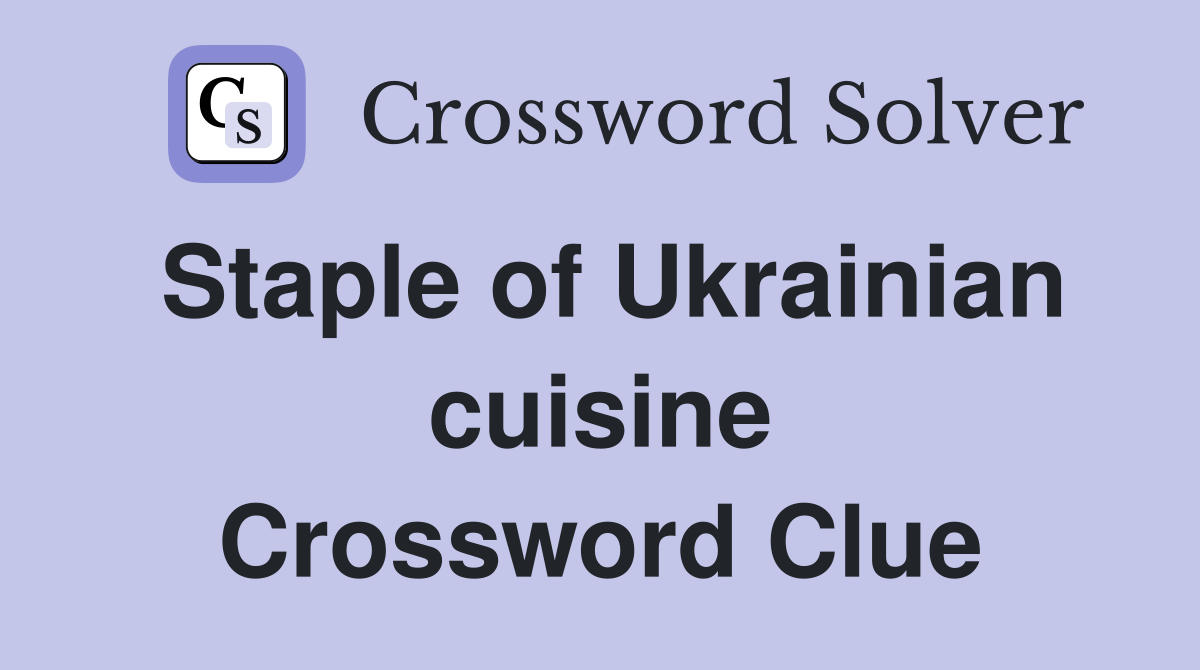 Staple of Ukrainian cuisine Crossword Clue