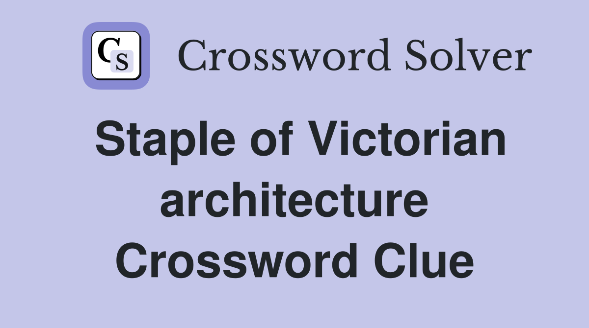 Staple of Victorian architecture Crossword Clue