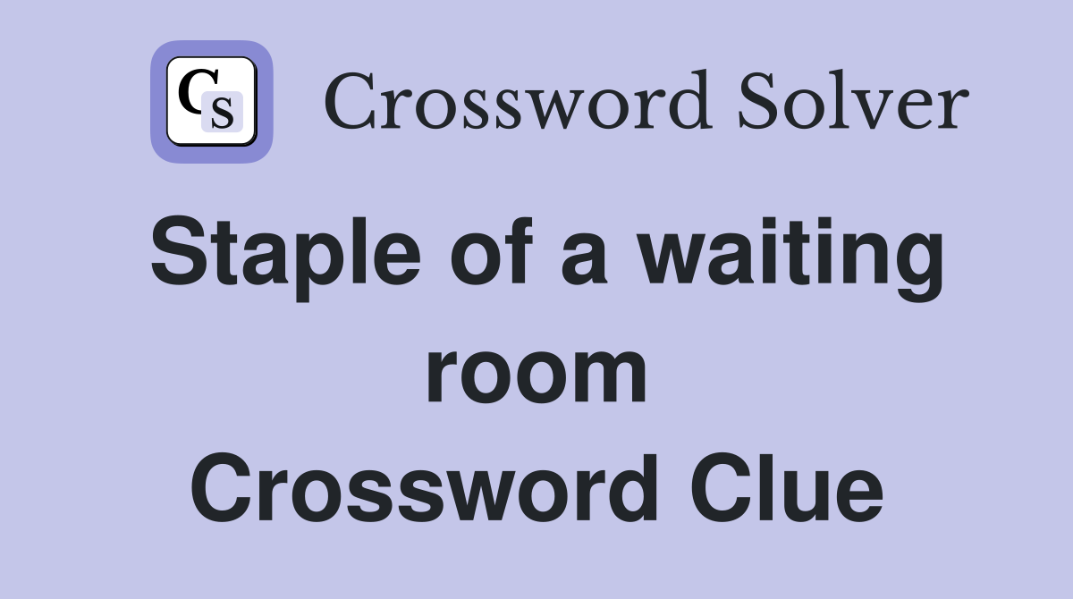 Staple of a waiting room Crossword Clue