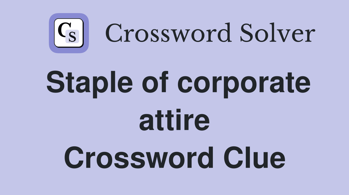 Staple of corporate attire Crossword Clue