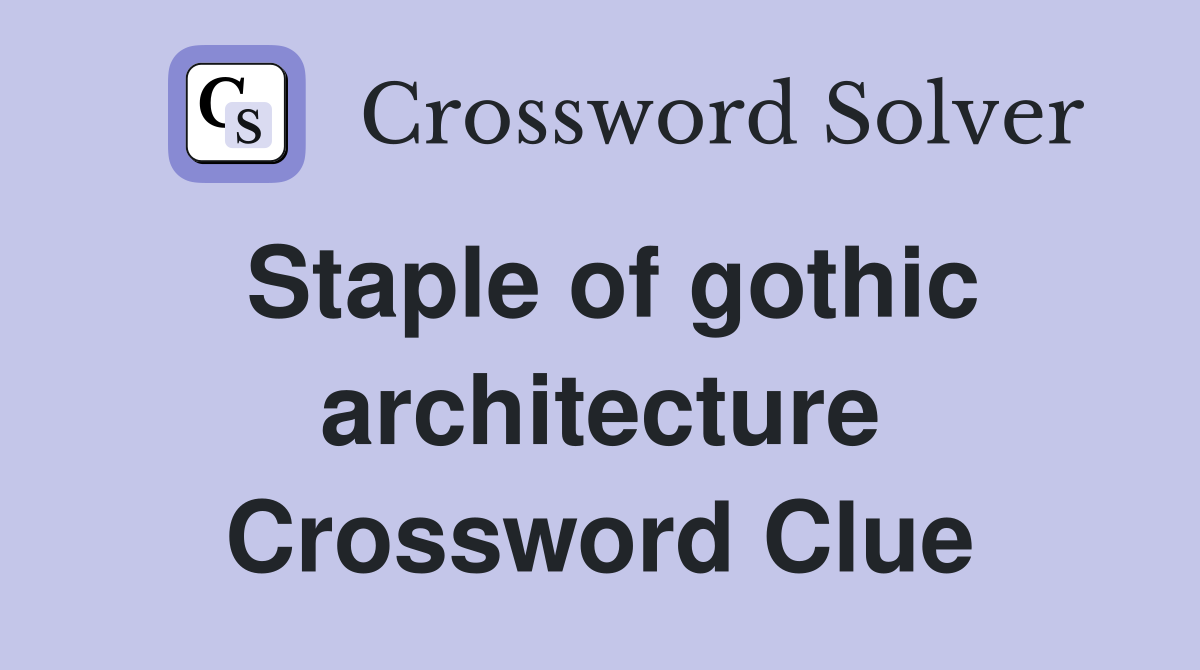 Staple of gothic architecture Crossword Clue