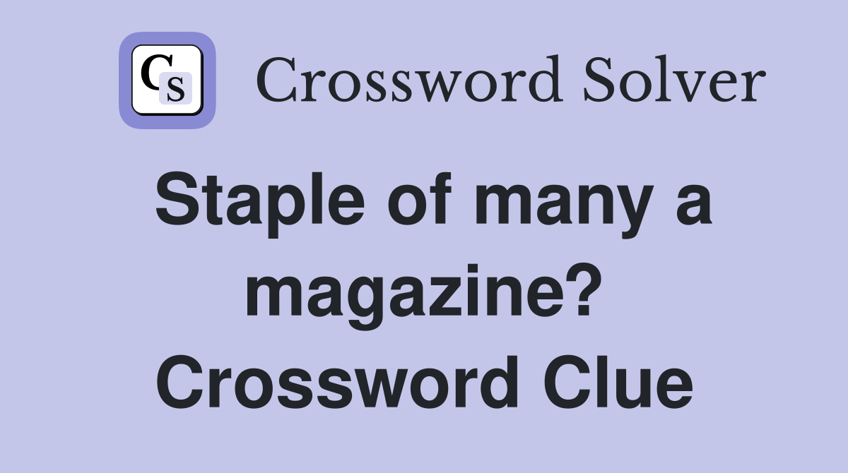 Staple of many a magazine? Crossword Clue